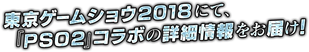 東京ゲームショウ２０１８にて、『ＰＳＯ２』コラボの詳細情報をお届け！